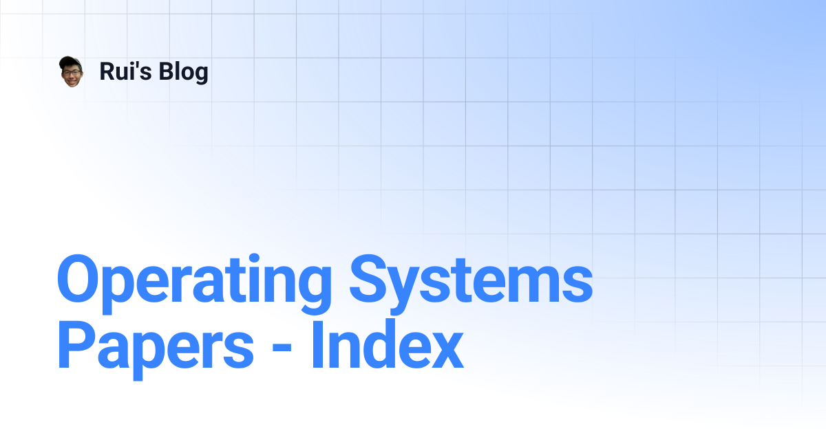 Operating Systems Papers - Index | Rui's Blog