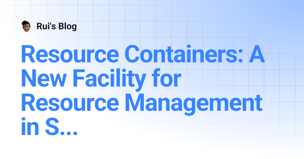 Resource Containers: A New Facility for Resource Management in Server ...