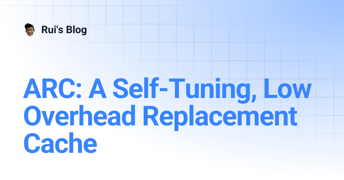 ARC: A Self-Tuning, Low Overhead Replacement Cache | Rui's Blog