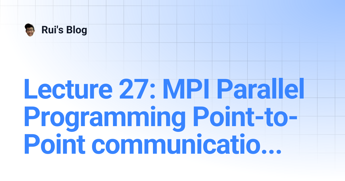 Lecture 27: MPI Parallel Programming Point-to-Point communication ...